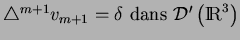 $\triangle^{m+1}v_{m+1}=\delta \mbox{ dans } {\cal D}'\left({\rm I\!R}^3\right)$