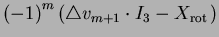 $\displaystyle \left(-1\right)^m\left(\triangle v_{m+1}\cdot I_3-X_{{\mathrm{rot\,}}}\right)$