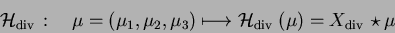 \begin{displaymath}{\cal H}_{{\mathrm{div\,}}}:\quad \mu=\left(\mu_1,\mu_2,\mu_3...
..._{{\mathrm{div\,}}}\left(\mu\right)=X_{\mathrm{div\,}}\star \mu\end{displaymath}