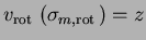 $v_{\mathrm{rot\,}}\left(\sigma_{m,{\mathrm{rot\,}}}\right)=z$