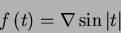 \begin{displaymath}f\left(t\right)=\nabla \sin\vert t\vert\end{displaymath}