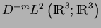 $D^{-m}L^2\left({\rm I\!R}^3;{\rm I\!R}^3\right)$