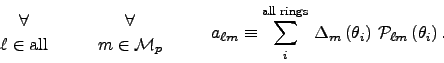 \begin{displaymath}
{{\displaystyle \forall} \atop {\displaystyle {\ell\in {\rm ...
...\left(\theta_i\right)\,{\cal P}_{\ell m}\left(\theta_i\right).
\end{displaymath}