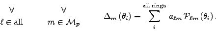 \begin{displaymath}
{{\displaystyle \forall} \atop {\displaystyle {\ell\in {\rm ...
...; rings}}\,a_{\ell m}\,{\cal P}_{\ell m}\left(\theta_i\right).
\end{displaymath}