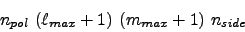 \begin{displaymath}n_{pol} \left(\ell_{max}+1\right) \left(m_{max}+1\right) n_{side}\end{displaymath}
