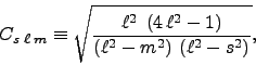 \begin{displaymath}
C_{s\;\ell\;m} \equiv \sqrt{{ \ell^2\;\left(4\,\ell^2-1\right)\over\left(\ell^2-m^2\right)\,\left(\ell^2-s^2\right)}},
\end{displaymath}