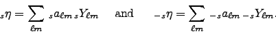 \begin{displaymath}
_s\eta = \sum_{\ell m}\, _sa_{\ell m}\,_sY_{\ell m} \ \ \ \ ...
...
_{-s}\eta = \sum_{\ell m}\, _{-s}a_{\ell m}\,_{-s}Y_{\ell m}.
\end{displaymath}