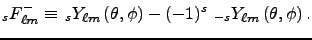 $\displaystyle _sF^{-}_{\ell m} \equiv \,_sY_{\ell m}\left(\theta, \phi\right) - (-1)^s\, \,_{-s}Y_{\ell m}\left(\theta, \phi\right).$