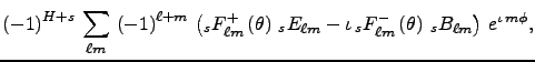 $\displaystyle \left(-1\right)^{H+s}\,\sum_{\ell m}\,\left(-1\right)^{\ell+m}\,
...
...iota\,_sF^-_{\ell m}\left(\theta\right)\,_sB_{\ell m}\right)\,e^{\iota\,m\phi},$