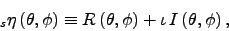 \begin{displaymath}
\,_s\eta\left(\theta, \phi\right) \equiv R\left(\theta, \phi\right) + \iota \, I\left( \theta, \phi\right),
\end{displaymath}