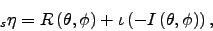 \begin{displaymath}
_s\eta = R\left(\theta, \phi\right) + \iota \left( - I\left(\theta, \phi\right)\right),
\end{displaymath}