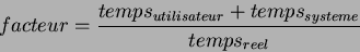 \begin{displaymath}facteur=\frac{temps_{utilisateur}+temps_{systeme}}{temps_{reel}}\end{displaymath}