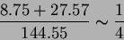 \begin{displaymath}\frac{8.75+27.57}{144.55}\thicksim \frac{1}{4}\end{displaymath}